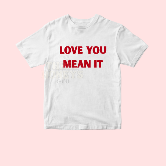 Love You Mean It - (MADE TO ORDER!)